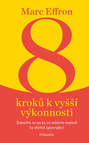 Effron Marc: 8 kroků k vyšší výkonnosti: Zaměřte se na to, co můžete změnit (a zbytek ig