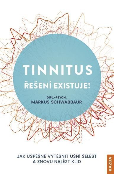 Schwabbaur Markus: Tinnitus řešení existuje! - Jak úspěšně vytěsnit ušní šelest a znovu nalézt