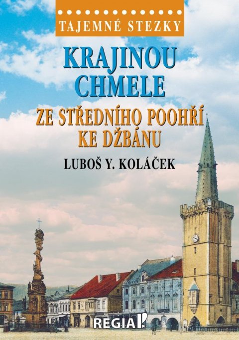 Koláček Luboš Y.: Tajemné stezky - Krajinou chmele ze středního Poohří ke Džbánu Koláček Luboš Y.: Tajemné stezky - Krajinou chmele ze středního Poohří ke Džbánu
