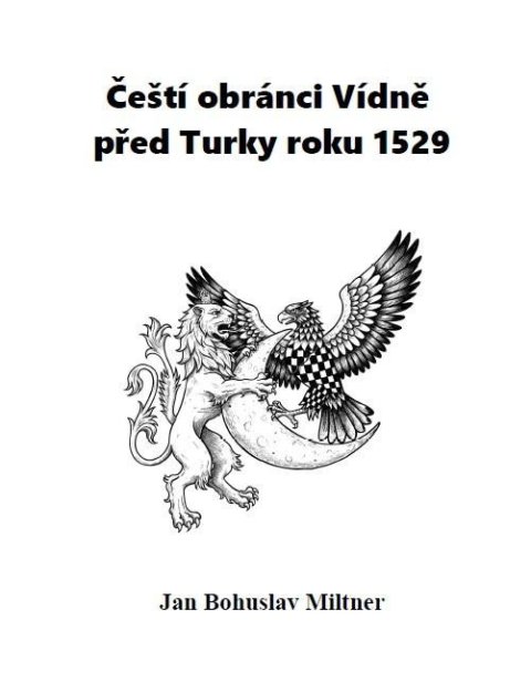 Miltner Jan Bohuslav: Čeští obránci Vídně před Turky roku 1529 Miltner Jan Bohuslav: Čeští obránci Vídně před Turky roku 1529