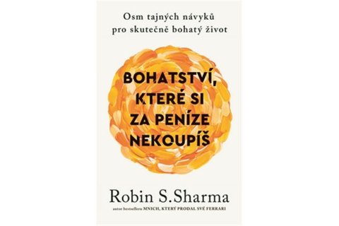 Sharma Robin S.: Bohatství, které si za peníze nekoupíš - Osm tajných návyků pro skutečně bo