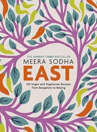Sodha Meera: EAST: 120 Vegan and Vegetarian Recipes from Bangalore to Beijing