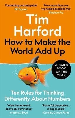 Harford Tim: How to Make the World Add Up : Ten Rules for Thinking Differently About Num