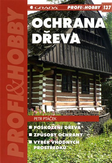 Ptáček Petr: Ochrana dřeva - Poškození dřeva, způsoby ochrany, výběr vhodných prostředků