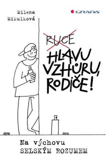 Mikulková Milena: Hlavu vzhůru, rodiče! - Na výchovu selským rozumem