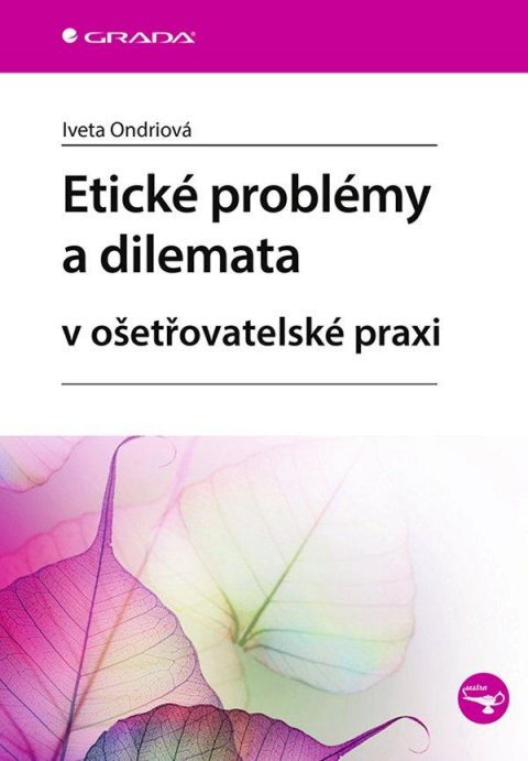 Ondriová Iveta: Etické problémy a dilemata v ošetřovatelské praxi