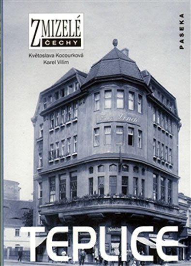 Kocourková Květoslava, Vilím Karel: Zmizelé Čechy - Teplice Kocourková Květoslava, Vilím Karel: Zmizelé Čechy - Teplice