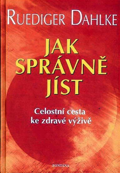 Dahlke Ruediger: Jak správně jíst - Celostní cesta ke zdravé výživě Dahlke Ruediger: Jak správně jíst - Celostní cesta ke zdravé výživě