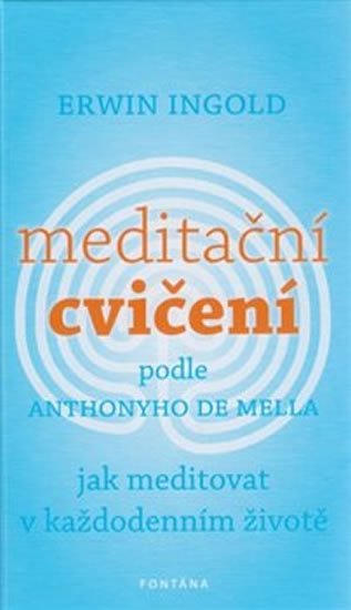 Ingold Erwin: Meditační cvičení podle Anthonyho de Mella. Jak meditovat v každodenním živ