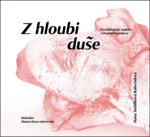 Stehlíková Babyrádová Hana: Z hloubi duše - Psychologické aspekty výtvarného projevu Stehlíková Babyrádová Hana: Z hloubi duše - Psychologické aspekty výtvarného projevu