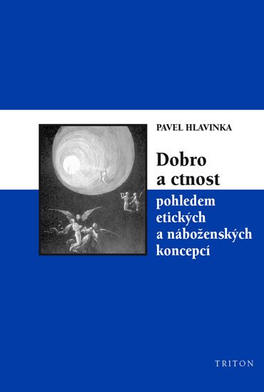 Hlavinka Pavel: Dobro a ctnost pohledem etických a náboženských koncepcí Hlavinka Pavel: Dobro a ctnost pohledem etických a náboženských koncepcí