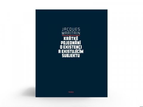 Maritain Jacques: Krátké pojednání o existenci a existujícím Maritain Jacques: Krátké pojednání o existenci a existujícím
