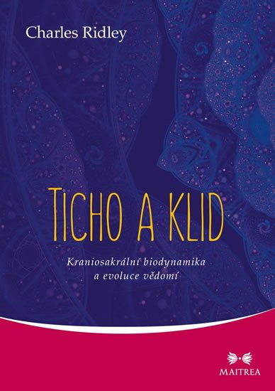Ridley Charles: Ticho a klid - Kraniosakrální biodynamika a evoluce vědomí