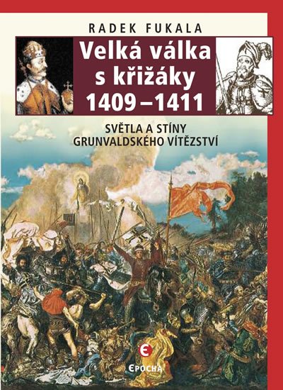 Fukala Radek: Velká válka s křižáky 1409-1411 - Světla a stíny grunvaldského vítězství Fukala Radek: Velká válka s křižáky 1409-1411 - Světla a stíny grunvaldského vítězství