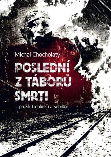 Chocholatý Michal: Poslední z táborů smrti… přežili Treblinku a Sobibor Chocholatý Michal: Poslední z táborů smrti… přežili Treblinku a Sobibor