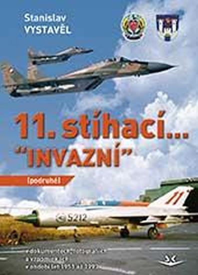 Vystavěl Stanislav: 11. stíhací “INVAZNÍ” (podruhé): V dokumentech, fotografiích a vzpomínkách