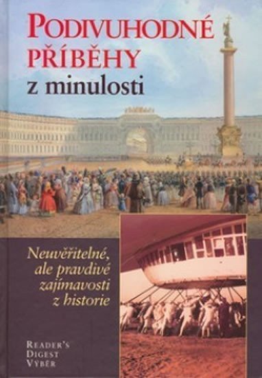 kolektiv autorů: Podivuhodné příběhy z minulosti - Neuvěřitelné, ale pravdivé zajímavosti z 