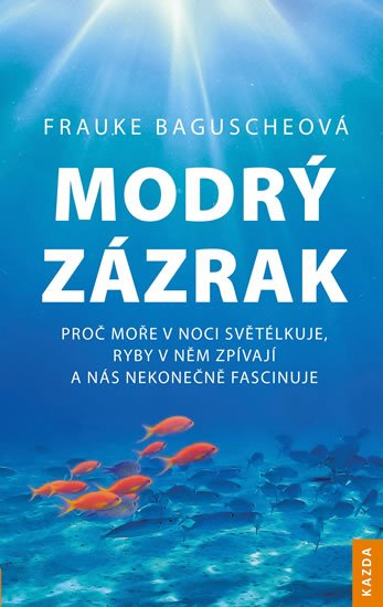 Baguscheová Frauke: Modrý zázrak - Proč moře v noci světélkuje, ryby v něm zpívají a nás nekone