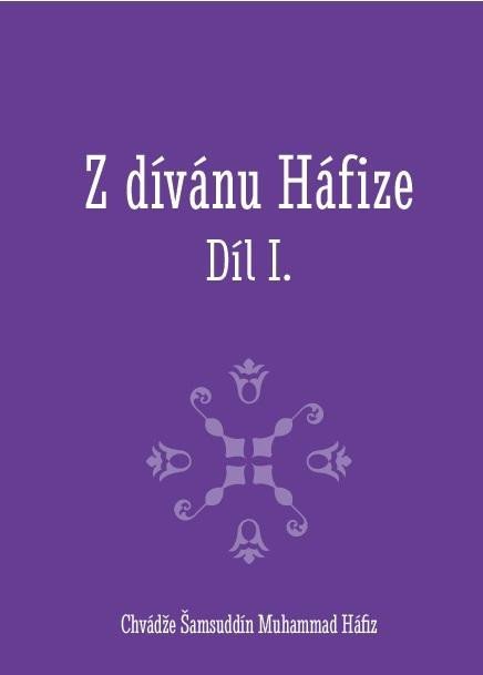 Chvádže Šamsuddín Muhammad Háfiz: Z dívánu Háfize Díl I. Chvádže Šamsuddín Muhammad Háfiz: Z dívánu Háfize Díl I.