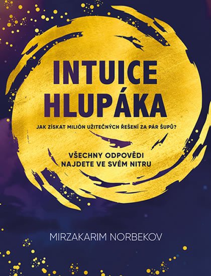 Norbekov Mirzakarim: Intuice hlupáka - Jak získat milión užitečných řešení za pár šupů? Norbekov Mirzakarim: Intuice hlupáka - Jak získat milión užitečných řešení za pár šupů?