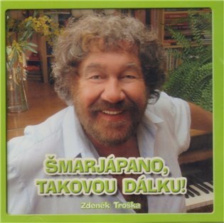 Troška Zdeněk: Šmarjápano, takovou dálku! CD