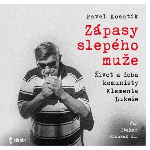 Kosatík Pavel: Zápasy slepého muže - Život a doba komunisty Klementa Lukeše - audioknihovn Kosatík Pavel: Zápasy slepého muže - Život a doba komunisty Klementa Lukeše - audioknihovn
