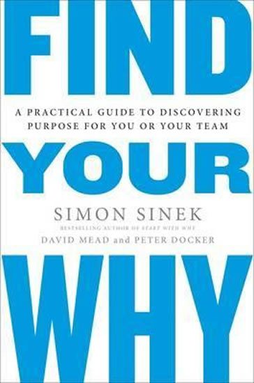 Sinek Simon: Find Your Why : A Practical Guide for Discovering Purpose for You and Your Sinek Simon: Find Your Why : A Practical Guide for Discovering Purpose for You and Your