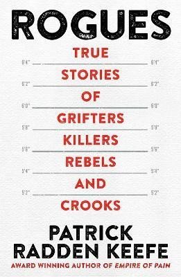 Keefe Patrick Radden: Rogues: True Stories of Grifters, Killers, Rebels and Crooks