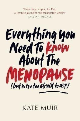 Muir Kate: Everything You Need to Know About the Menopause (but were too afraid to ask