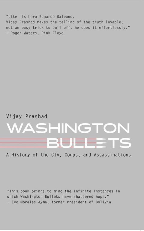 Prashad Vijay: Washington Bullets: A History of the CIA, Coups, and Assassinations