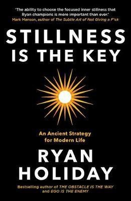 Holiday Ryan: Stillness is the Key : An Ancient Strategy for Modern Life Holiday Ryan: Stillness is the Key : An Ancient Strategy for Modern Life