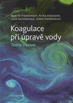 Pivokonský Martin: Koagulace při úpravě vody - Teorie a praxe