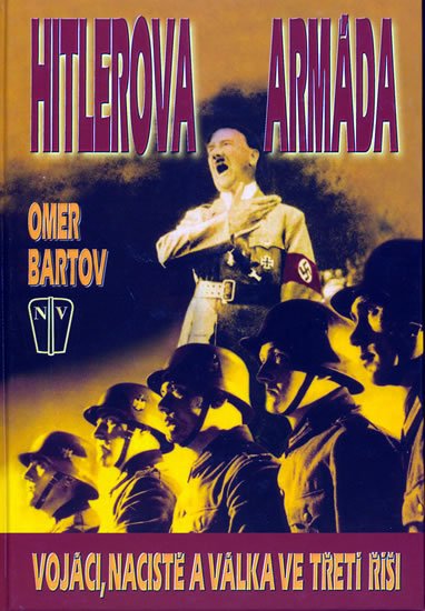 Bartov Omer: Hitlerova armáda - vojáci,nacisté a válka ve třetí říši