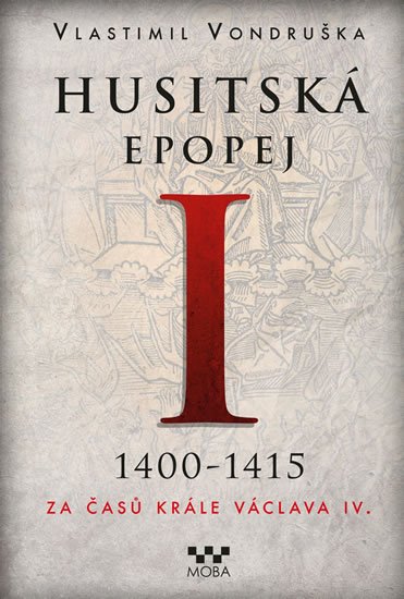 Vondruška Vlastimil: Husitská epopej I. 1400-1415 - Za časů krále Václava IV.