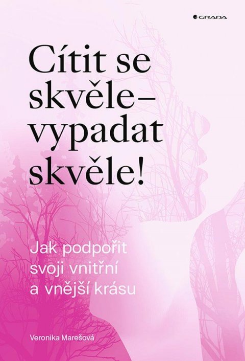 Marešová Veronika: Cítit se skvěle - vypadat skvěle! Jak podpořit svoji vnitřní a vnější krásu