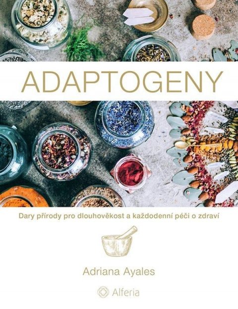 Ayales Adriana: Adaptogeny - Dary přírody pro dlouhověkost a každodenní péči o zdraví