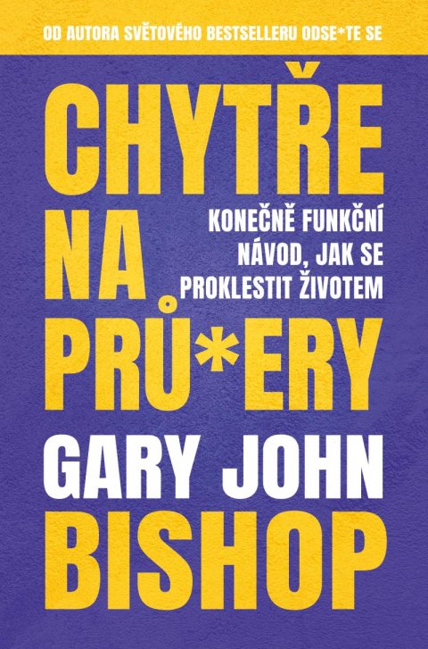Bishop Gary John: Chytře na prů*ery - Konečně funkční návod, jak se proklestit životem Bishop Gary John: Chytře na prů*ery - Konečně funkční návod, jak se proklestit životem