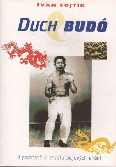 Fojtík Ivan: Duch Budó - O podstatě a smyslu bojových umění