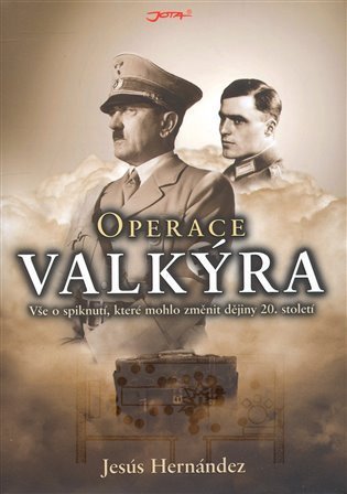 Hernández Jesús: Operace Valkýra - Vše o spiknutí, které mohlo změnit dějiny 20. století