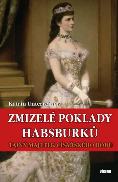 Unterreiner Katrin: Zmizelé poklady Habsburků - Tajný majetek