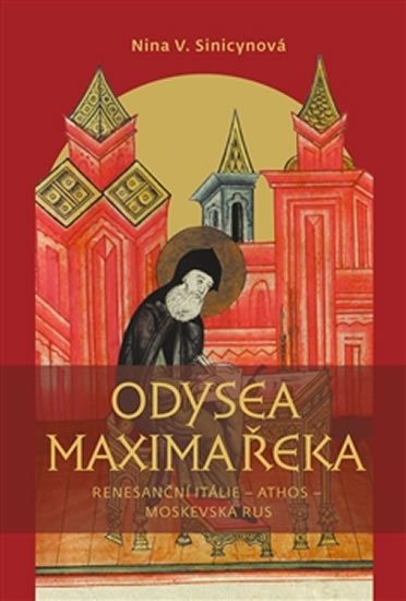 Sinicinovová Nina V.: Odysea Maxima Řeka - Renesanční Itálie – Athos – Moskevská Rus