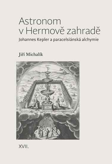 Michalík Jiří: Astronom v Hermově zahradě - Johannes Kepler a paracelsiánská alchymie Michalík Jiří: Astronom v Hermově zahradě - Johannes Kepler a paracelsiánská alchymie
