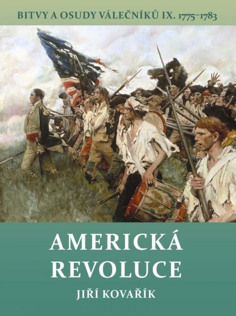 Kovařík Jiří: Americká revoluce - Bitvy a osudy válečníků IX. 1775-1783 Kovařík Jiří: Americká revoluce - Bitvy a osudy válečníků IX. 1775-1783