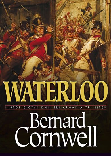 Cornwell Bernard: Waterloo - Historie čtyř dnů, tří armád a tří bitev Cornwell Bernard: Waterloo - Historie čtyř dnů, tří armád a tří bitev