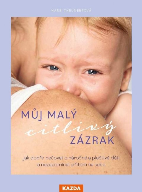 Theunertová Marei: Můj malý citlivý zázrak - Jak dobře pečovat o náročné a plačtivé děti a nez