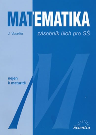 Vocelka Jindřich: Matematika - zásobník úloh pro SŠ Vocelka Jindřich: Matematika - zásobník úloh pro SŠ