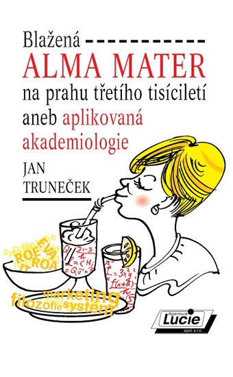 Truneček Jan: Blažená Alma Mater na prahu třetího tisíciletí aneb aplikovaná akademiologi Truneček Jan: Blažená Alma Mater na prahu třetího tisíciletí aneb aplikovaná akademiologi