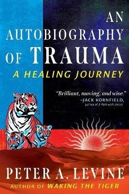 Levine Peter A.: An Autobiography of Trauma: A Healing Journey