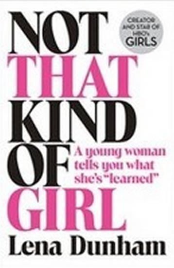 Dunhamová Lena: Not That Kind of Girl: A Young Woman Tells You What She´s Learned
