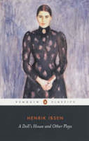 Ibsen Henrik: A Dolls House and Other Plays